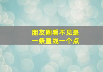 朋友圈看不见是一条直线一个点