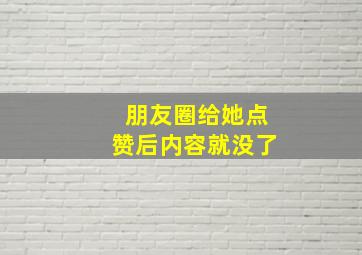 朋友圈给她点赞后内容就没了