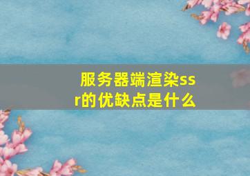 服务器端渲染ssr的优缺点是什么