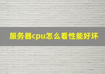 服务器cpu怎么看性能好坏