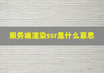 服务端渲染ssr是什么意思