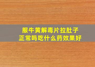 服牛黄解毒片拉肚子正常吗吃什么药效果好