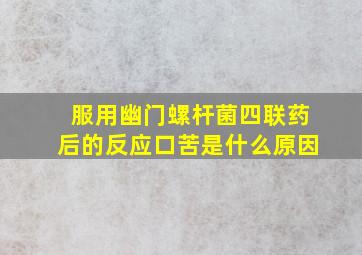 服用幽门螺杆菌四联药后的反应口苦是什么原因