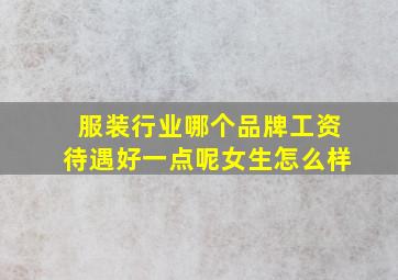 服装行业哪个品牌工资待遇好一点呢女生怎么样