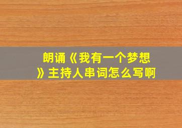 朗诵《我有一个梦想》主持人串词怎么写啊