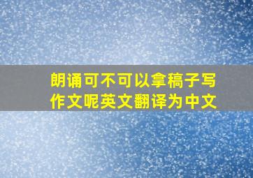 朗诵可不可以拿稿子写作文呢英文翻译为中文