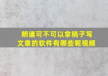 朗诵可不可以拿稿子写文章的软件有哪些呢视频