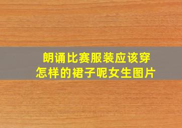 朗诵比赛服装应该穿怎样的裙子呢女生图片