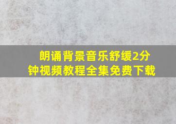 朗诵背景音乐舒缓2分钟视频教程全集免费下载