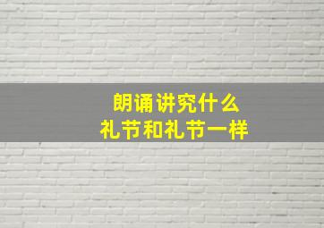 朗诵讲究什么礼节和礼节一样