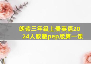 朗读三年级上册英语2024人教版pep版第一课