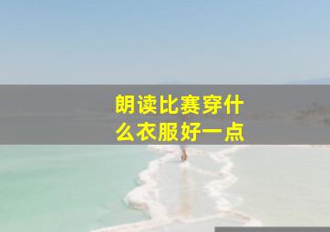 朗读比赛穿什么衣服好一点