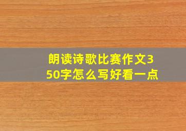 朗读诗歌比赛作文350字怎么写好看一点