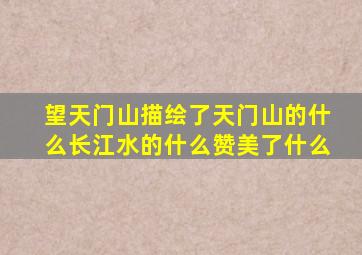 望天门山描绘了天门山的什么长江水的什么赞美了什么