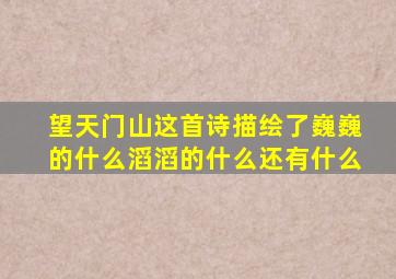 望天门山这首诗描绘了巍巍的什么滔滔的什么还有什么