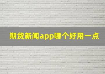 期货新闻app哪个好用一点