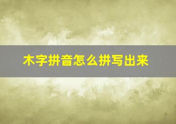 木字拼音怎么拼写出来