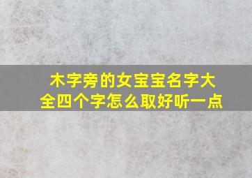 木字旁的女宝宝名字大全四个字怎么取好听一点