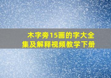 木字旁15画的字大全集及解释视频教学下册