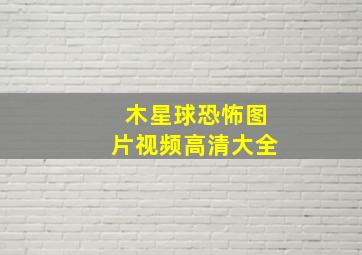 木星球恐怖图片视频高清大全