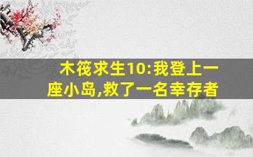 木筏求生10:我登上一座小岛,救了一名幸存者