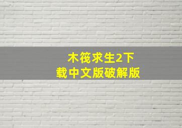 木筏求生2下载中文版破解版