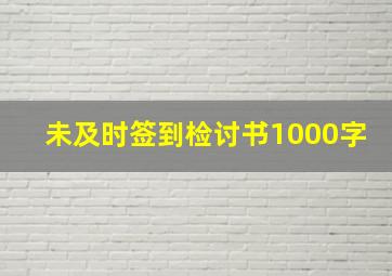 未及时签到检讨书1000字