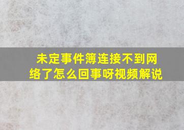 未定事件簿连接不到网络了怎么回事呀视频解说