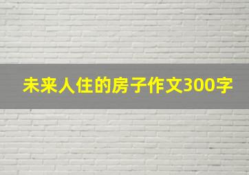 未来人住的房子作文300字