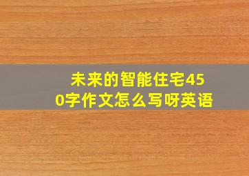 未来的智能住宅450字作文怎么写呀英语