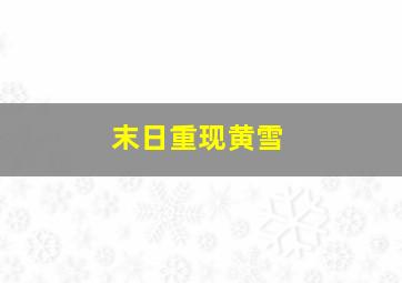 末日重现黄雪