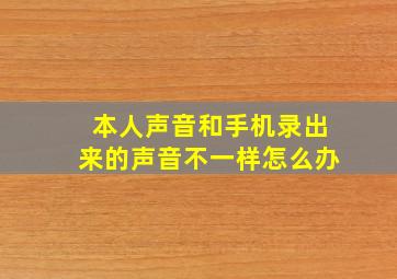 本人声音和手机录出来的声音不一样怎么办