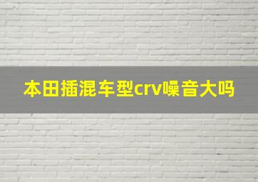 本田插混车型crv噪音大吗