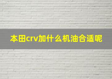 本田crv加什么机油合适呢