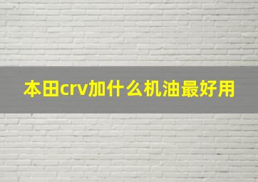 本田crv加什么机油最好用