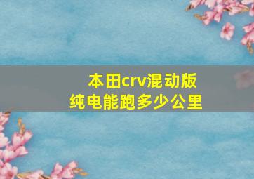 本田crv混动版纯电能跑多少公里