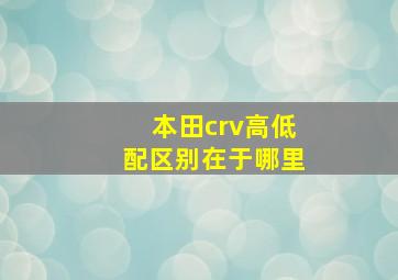 本田crv高低配区别在于哪里