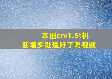 本田crv1.5t机油增多处理好了吗视频