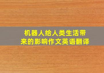 机器人给人类生活带来的影响作文英语翻译