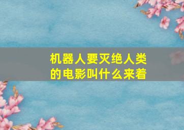 机器人要灭绝人类的电影叫什么来着