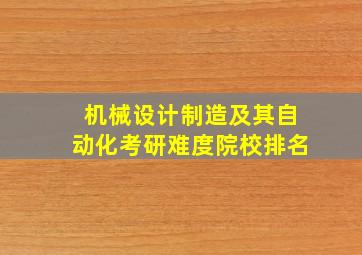 机械设计制造及其自动化考研难度院校排名