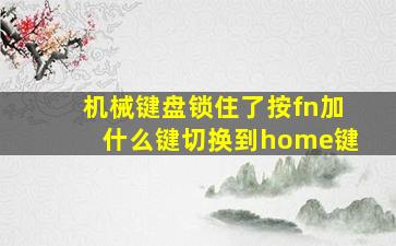 机械键盘锁住了按fn加什么键切换到home键