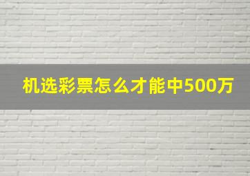 机选彩票怎么才能中500万