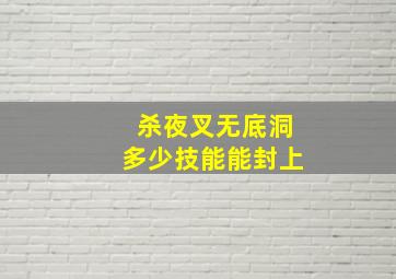 杀夜叉无底洞多少技能能封上