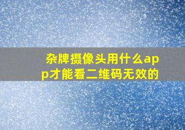 杂牌摄像头用什么app才能看二维码无效的