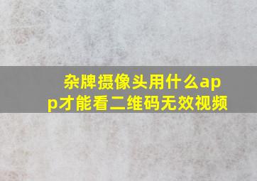 杂牌摄像头用什么app才能看二维码无效视频