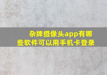 杂牌摄像头app有哪些软件可以用手机卡登录