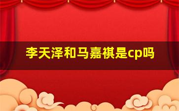 李天泽和马嘉祺是cp吗