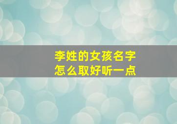 李姓的女孩名字怎么取好听一点