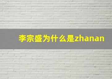 李宗盛为什么是zhanan